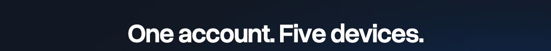 One account. Five devices.